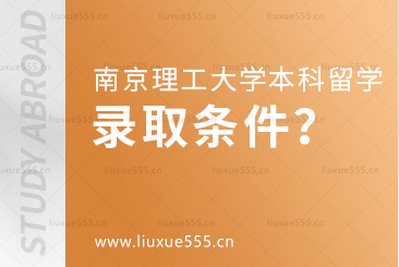 南京理工大学本科留学录取条件是什么？