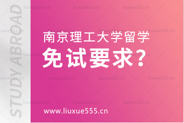 南京理工大学出国留学报考免试要求是什么？