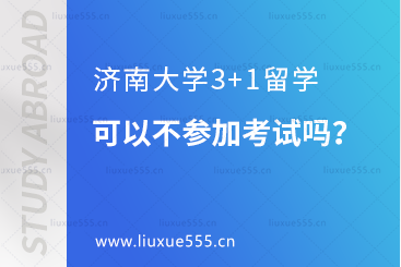 申请济南大学3+1留学可以不参加考试吗？