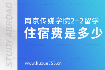 南京传媒学院2+2留学住宿费是多少？