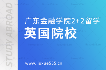 广东金融学院2+2项目留学英国院校有哪些？