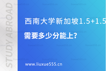 西南大学新加坡1.5+1.5需要多少分能上？