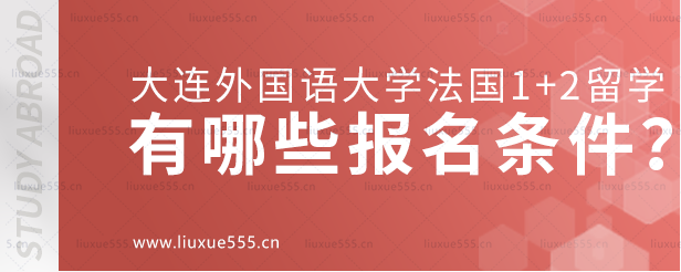 大连外国语大学法国1+2国际本科项目有哪些报名条件？.png